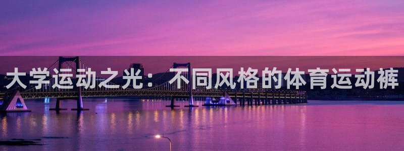 xc体育：大学运动之光：不同风格的体育运动裤