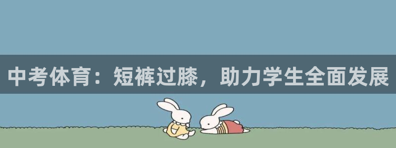xc体育：中考体育：短裤过膝，助力学生全面发展